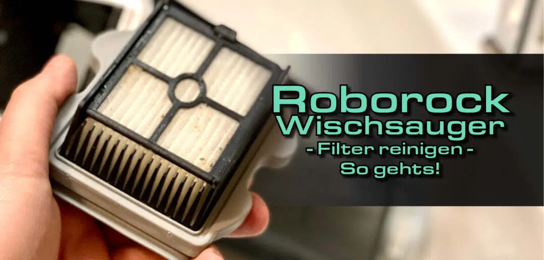 Roborock Wischsauger Filter reinigen - Wir zeigen euch wie das geht!
